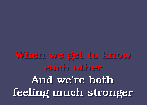 And we're both
feeling much stronger