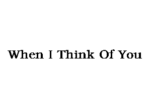 When I Think Of You