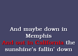 And maybe down in

Memphis

the

sunshjne's falljn' down