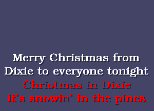 Merry Christmas from
Dixie to everyone tonight