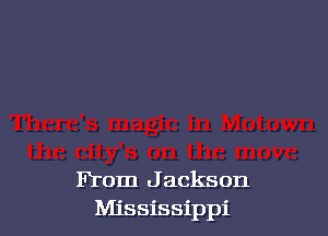 From J ackson
Mississippi