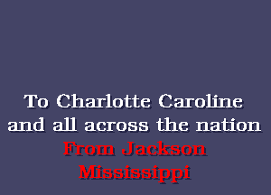 To Charlotte Caroline
and all across the nation