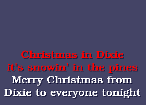 Merry Christmas from
Dixie to everyone tonight