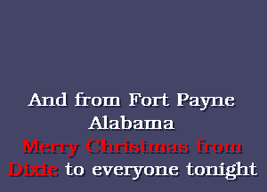 And from Fort Payne
Alabama

to everyone tonight