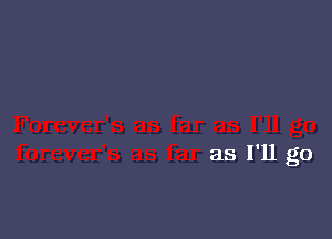 as I'll go