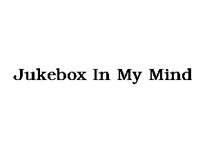 Jukebox In My Mind