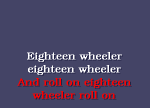 Eighteen wheeler
eighteen Wheeler

g