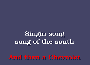 Singin song
song of the south