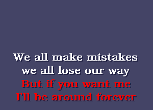 We all make mistakes
we all lose our way