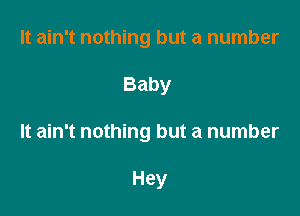 It ain't nothing but a number

Baby

It ain't nothing but a number

Hey