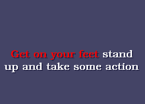 stand
up and take some action
