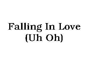 Falling In Love
(Uh Oh)