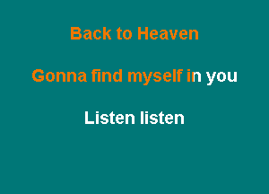 Back to Heaven

Gonna find myself in you

Listen listen