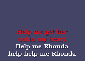 Help me Rhonda
help help me Rhonda