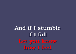 And if I stumble
if I fall
