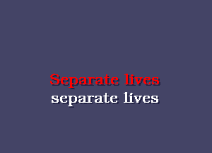 separate lives
