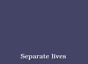 Separate lives