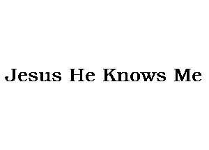 Jesus He Knows Me