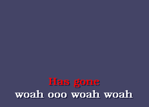 woah ooo woah woah
