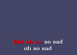 so sad
oh so sad