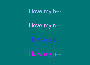 I love my b---

I love my n---