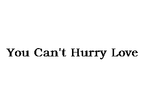 You Can't Hurry Love