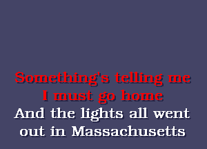 And the lights all went
out in Massachusetts