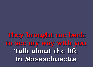 Talk about the life

in Massachusetts l