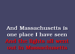 And Massachusetts is
one place I have seen