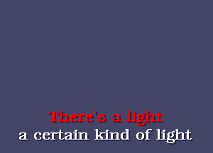 a certain kind of light