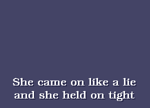 She came on like a lie
and she held on tight