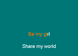 Be my girl

Share my world
