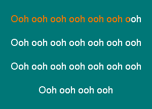 Ooh ooh ooh ooh ooh ooh ooh

Ooh ooh ooh ooh ooh ooh ooh

Ooh ooh ooh ooh ooh ooh ooh

Ooh ooh ooh ooh