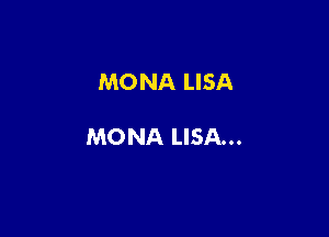 MO NA LISA

MONA LISA...