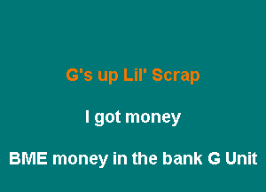 G's up Lil' Scrap

I got money

BME money in the bank G Unit