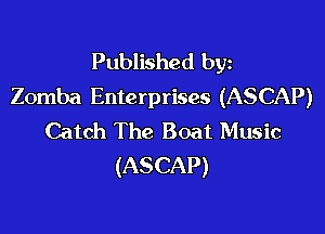 Published byz
Zomba Enterprises (ASCAP)

Catch The Boat Music
(ASCAP)