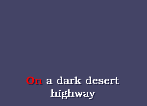 On a dark desert
highway