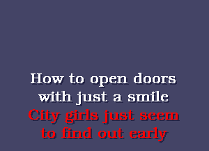 How to open doors
With just a smile