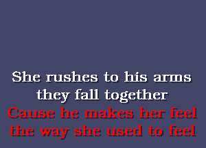 She rushes to his arms
they fall together