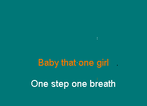 Baby that one girl

One step one breath