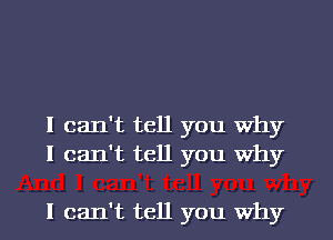 I can't tell you Why
I can't tell you Why

I can't tell you why