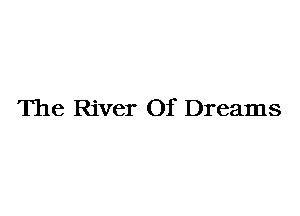 The River Of Dreams