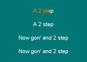 A 2 step
A 2 step

Now gon' and 2 step

Now gon' and 2 step