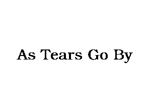 As Tears Go By