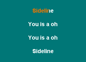 Sideline

You is a oh

You is a oh

Sideline