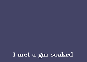 I met a gin soaked