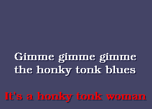 Gimme gimme gimme
the honky tonk blues