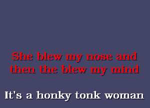It's a honky tonk woman