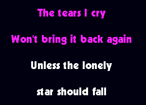 Unless the lonely

star should fall