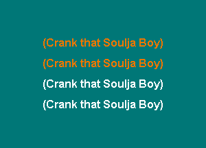(Crank that Soulja Boy)
(Crank that Soulja Boy)

(Crank that Soulja Boy)
(Crank that Soulja Boy)